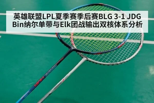 英雄联盟LPL夏季赛季后赛BLG 3-1 JDG Bin纳尔单带与Elk团战输出双核体系分析