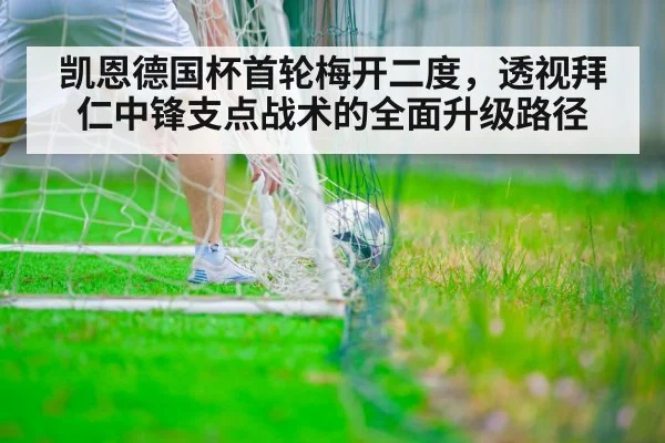 凯恩德国杯首轮梅开二度,透视拜仁中锋支点战术的全面升级路径